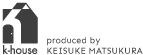 ケイ―ハウス　produced by KEISUKE MATSUKURA